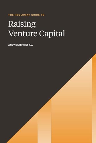 The Holloway Guide to Raising Venture Capital: The Comprehensive Fundraising Handbook for Startup Founders