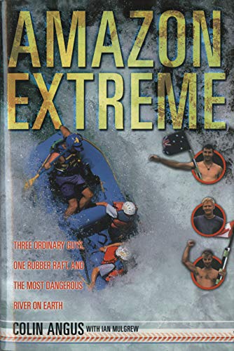 Amazon Extreme: Three Men, A Raft and the World's Most Dangerous River