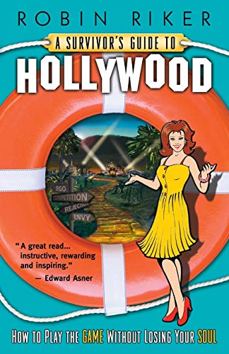 A Survivor's Guide to Hollywood: How to Play the Game Without Losing Your Soul