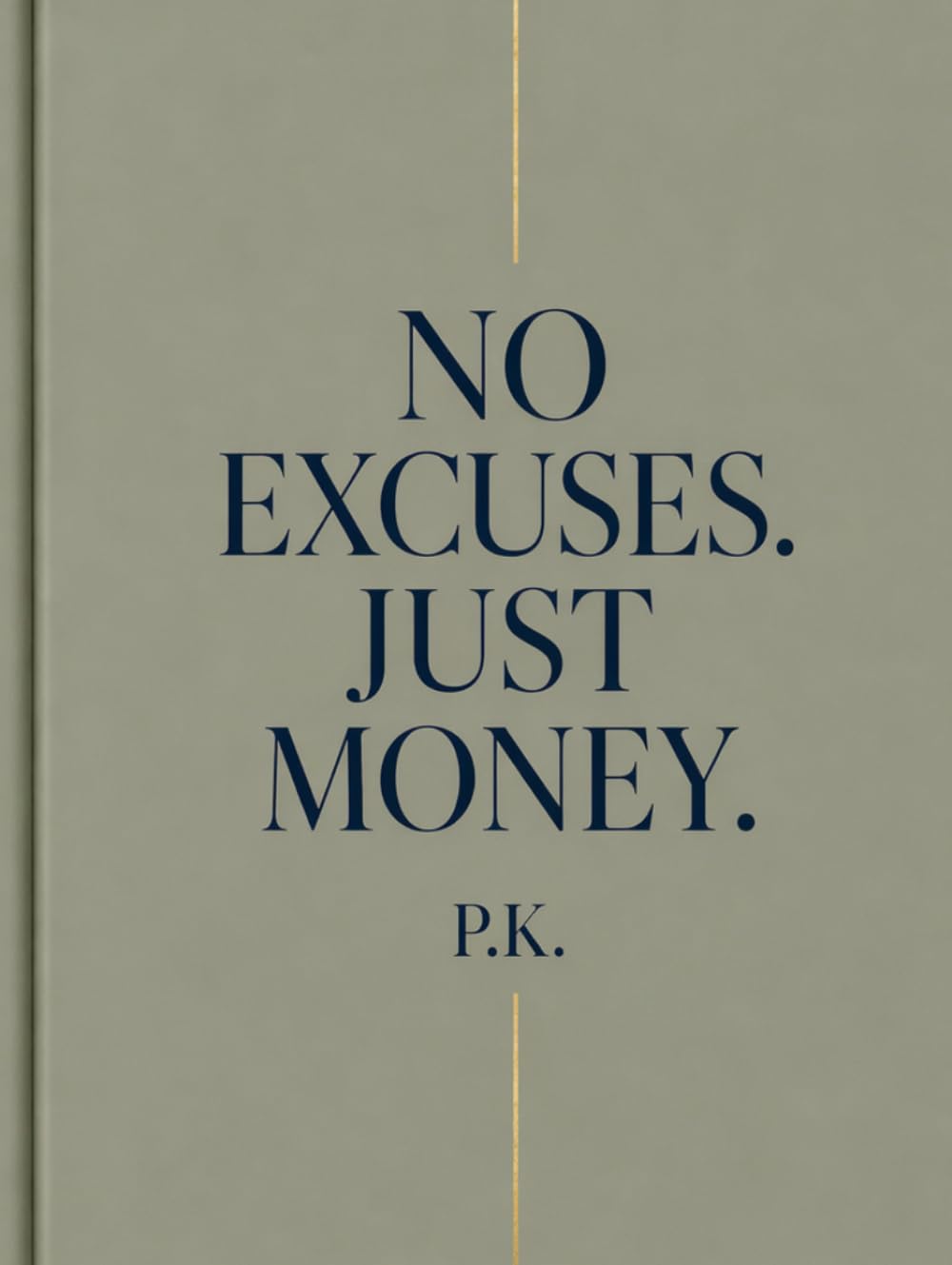 NO EXCUSES. JUST MONEY.: Why You Are Still Broke in the Richest Era in Human History — and Exactly How to Fix It