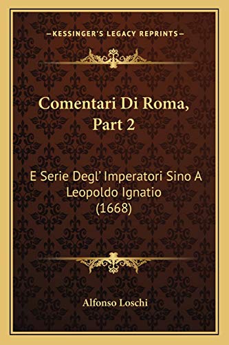 Comentari Di Roma, Part 2: E Serie Degl' Imperatori Sino A Leopoldo Ignatio (1668) (Italian Edition)