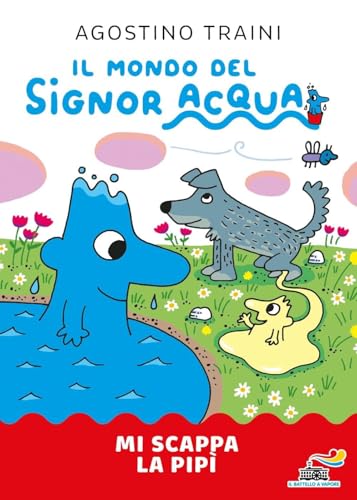 Mi scappa la pipì. Signor Acqua. Ediz. illustrata