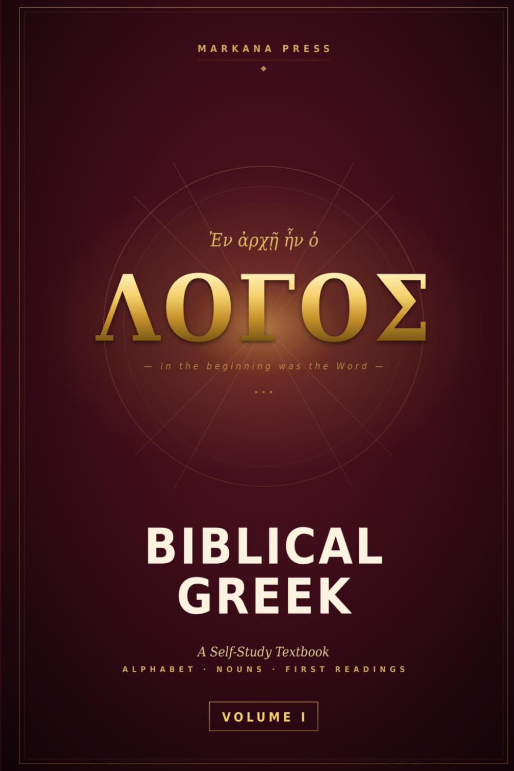Biblical Greek: A Self-Study Textbook: Volume I — Foundations: From Alphabet to Reading the Gospels