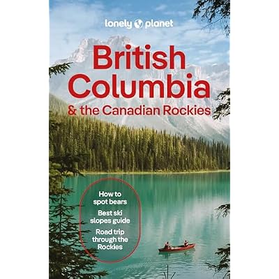 Lonely Planet British Columbia & the Canadian Rockies: Plan the Trip of a Lifetime | Detailed Itineraries & Maps | Insider Tips | Covers British ... Yukon Territory and more