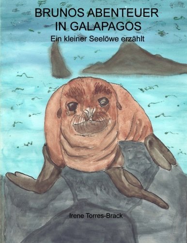 Brunos Abenteuer in Galapagos - Ein kleiner Seeloewe erzaehlt