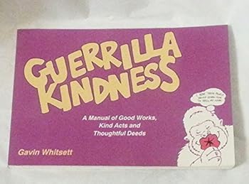 Paperback Guerrilla Kindness: A Manual of Good Works, Kind Acts and Thoughtful Deeds Book