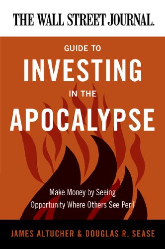 The Wall Street Journal Guide to Investing in the Apocalypse: Make Money by Seeing Opportunity Where Others See Peril—Profitable Tactics for Navigating ... Catastrophes (Wall Street Journal Guides)