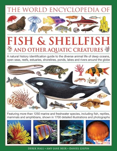 The Illlustrated Encyclopedia of Fish & Shellfish of the World: A Natural History Identification Guide To The Diverse Animal Life Of Deep Oceans, Open ... Ponds, Lakes And Rivers Around The Globe