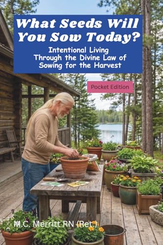What Seeds Will You Sow Today?: Intentional Living Through the Divine Law of Sowing for the Harvest...