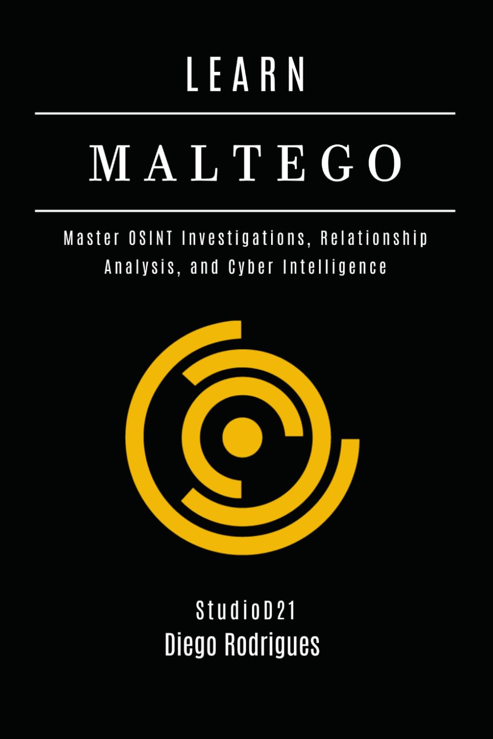 LEARN MALTEGO: Master OSINT Investigations, Relationship Analysis, and Cyber Intelligence (KALI LINUX & Frameworks USA)