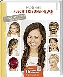  Das geniale Flechtfrisuren-Buch: Grundtechniken, Variationen, Tipps & Tricks.