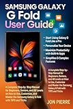  Samsung Galaxy G Fold User Guide: A Complete Step-by-Step Manual for Beginners, Seniors, and All Levels on How to Use, Customize, and Master the Samsung ... Fold with TIPS and Tricks (English Edition)