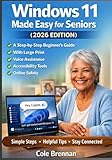 Windows 11 Made Easy for Seniors (2026 Edition): A Step-by-Step Beginner’s Guide with Large Print, Voice Assistance, Accessibility Tools, and Online Safety