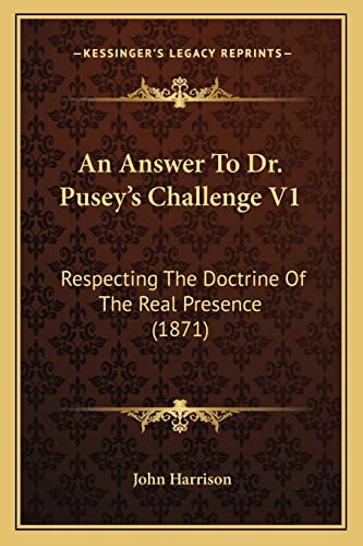 An Answer To Dr. Pusey's Challenge V1: Respecting The Doctrine Of The Real Presence (1871)