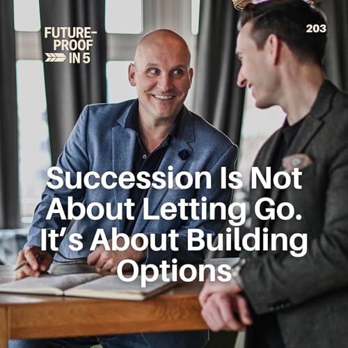 203 - Succession Is Not About Letting Go. It&rsquo;s About Building Options