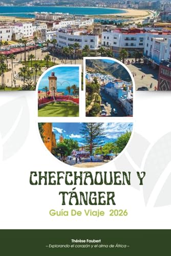 GUÍA DE VIAJE CHEFCHAOUEN Y TÁNGER 2026: El manual definitivo del norte de Marruecos: itinerarios probados, joyas ocultas, mapas y consejos locales ... perla azul y la puerta de entrada a África.