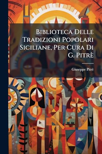 Biblioteca Delle Tradizioni Popolari Siciliane, Per Cura Di G. Pitrè (Italian Edition)
