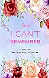 Shit I Can't Remember: A Premium Journal And Logbook To Protect Usernames and Passwords With...
