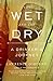 The Wet and the Dry: A Drinker's Journey