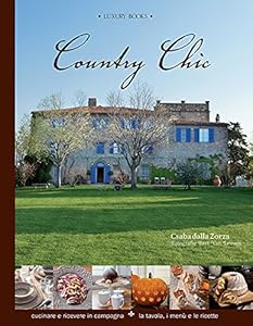 Country chic. Cucinare e ricevere in campagna. La tavola, i menù e le ricette