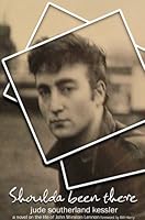 Shoulda Been There: A Novel on the Life of John Winston Lennon 0979944805 Book Cover