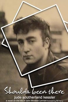 Shoulda Been There: A Novel on the Life of John Winston Lennon - Book #1 of the John Lennon Series