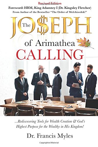 The Joseph Calling: Rediscovering Tools for Wealth Creation & God’s Highest Purpose for the Wealthy in His Kingdom! (Kingdom Business Books)