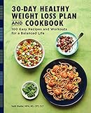 The 30-Day Healthy Weight Loss Plan and Cookbook: 100 Easy Recipes and Workouts for a Balanced Life