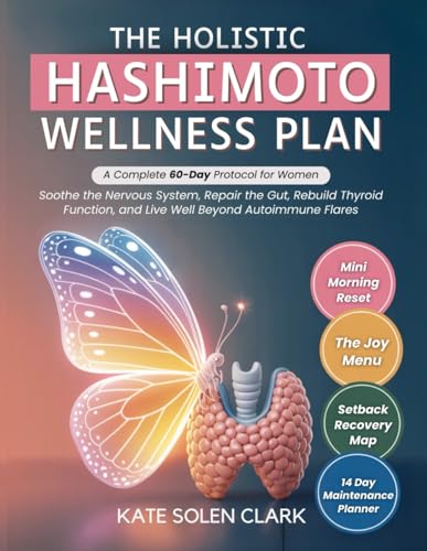 The Holistic Hashimoto Wellness Plan: A Complete 60-Day Protocol for
