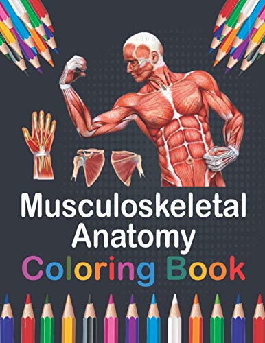 Musculoskeletal Anatomy Coloring Book: Now You Can Learn And Master The Muscular System With Ease While Having Fun. Kinesiology Of The Musculoskeletal