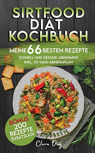 SIRTFOOD-DIÄT KOCHBUCH - MEINE 66 BESTEN REZEPTE: Schnell und gesund abnehmen! inkl. 30-Tage-Abnehm SIRTFOOD-DIÄT KOCHBUCH - MEINE 66 BESTEN REZEPTE: Schnell und gesund abnehmen! inkl. 30-Tage-Abnehm