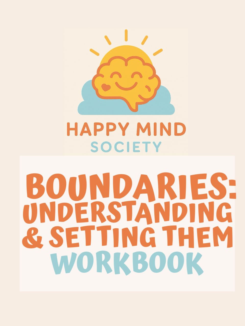 Boundaries: Understanding & Setting Them — A Gentle Workbook for Honouring Your Needs Without Guilt: Practical tools, reflective prompts, and ... relationships. (Happy Mind Society Workbooks)