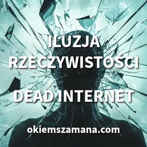 ILUZJA RZECZYWISTOŚCI, DEAD INTERNET - OKIEM SZAMANA Podcast Por  arte de portada