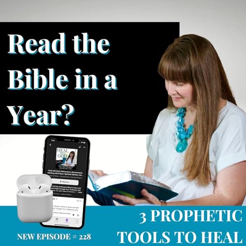 228| Bible in a Year? 3 Prophetic Tools to Heal with Prayer & Overcome Anxiety
