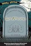 The Ghostly Tales of San Antonio (Spooky America)