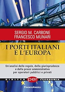 I porti italiani e l'Europa. Un'analisi delle regole, della giurisprudenza e della prassi amministrativa per operatori pubblici e privati