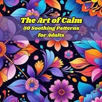 The art of calm: 50 Soothing Patterns for Adults B0F5NYHN5Z Book Cover