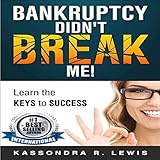 Bankruptcy Didn't Break Me: How to Learn the Keys to Success to Increase Your Credit Scores