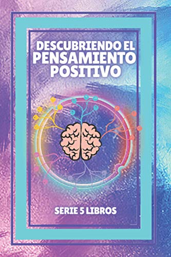 DESCUBRIENDO EL PENSAMIENTO POSITIVO: SERIE de 5 LIBROS PODEROSOS SOBRE EL PENSAMIENTO POSITIVO (Spanish Edition)