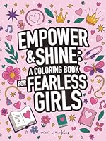 Empower & Shine: A Coloring Book for Fearless Girls (Ages 8-12) B0F5PZF9RD Book Cover