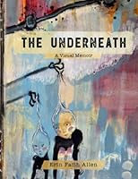 The Underneath: A Visual Memoir 1546427643 Book Cover