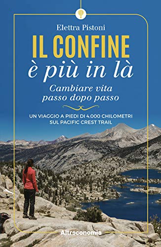 9788865163610 Il confine è più in là. Cambiare vita passo dopo passo. Un viaggio a piedi di 4.000 chilometri sul Pacific Crest Trail
