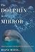 The Dolphin in the Mirror: Exploring Dolphin Minds and Saving Dolphin Lives