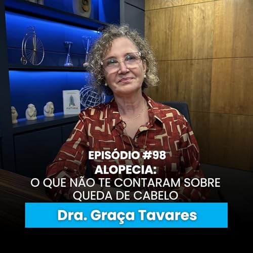 QUEDA DE CABELO: As causas que ningu&eacute;m te conta | Ep #98 | com Dra. Gra&ccedil;a Tavares