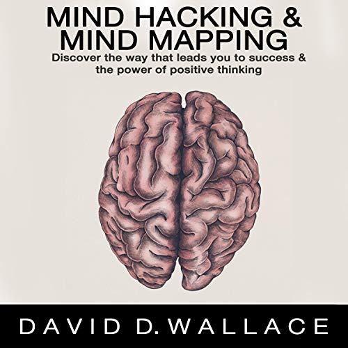 Cover art for Mind Hacking & Mind Mapping: Discover the Way that Leads You to Success & the Power of Positive Thinking