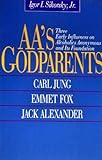  Aa\'s Godparents: Three Early Influences on Alcoholics Anonymous and Its Foundation : Carl Jung, Emmet Fox, Jack Alexander: Carl Jung, Emmet Fox, Jack ... on Alcoholics Anonymous and Its Foundation