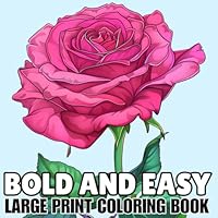Bold And Easy Large Print Coloring Book: Simple and Relaxing Flower Designs to Color with Thick Lines for Adults and Seniors B0D7M8BYY9 Book Cover