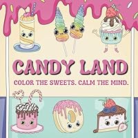 Candy Land: Color the Sweets, Calm the Mind: A Fun and Sweet Dessert-Themed Coloring Book for Kids, Teens, and Adults: Cute and Bold Food and Candy ... Coloring Fun and Delicious Kawaii Treats B0F5NZ9PBG Book Cover