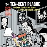 The Ten-Cent Plague: The Great Comic-Book Scare and How It Changed America