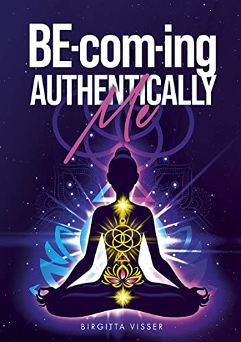 It’s time to nurture yourself!  BE-com-ing Authentically Me: Lighting the Spark of Inspiration Back into the Heart of your Luminous Soul BEing by Birgitta Visser